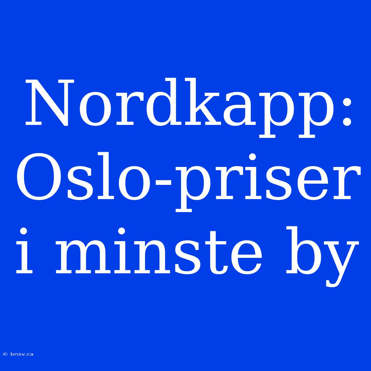 Nordkapp: Oslo-priser I Minste By