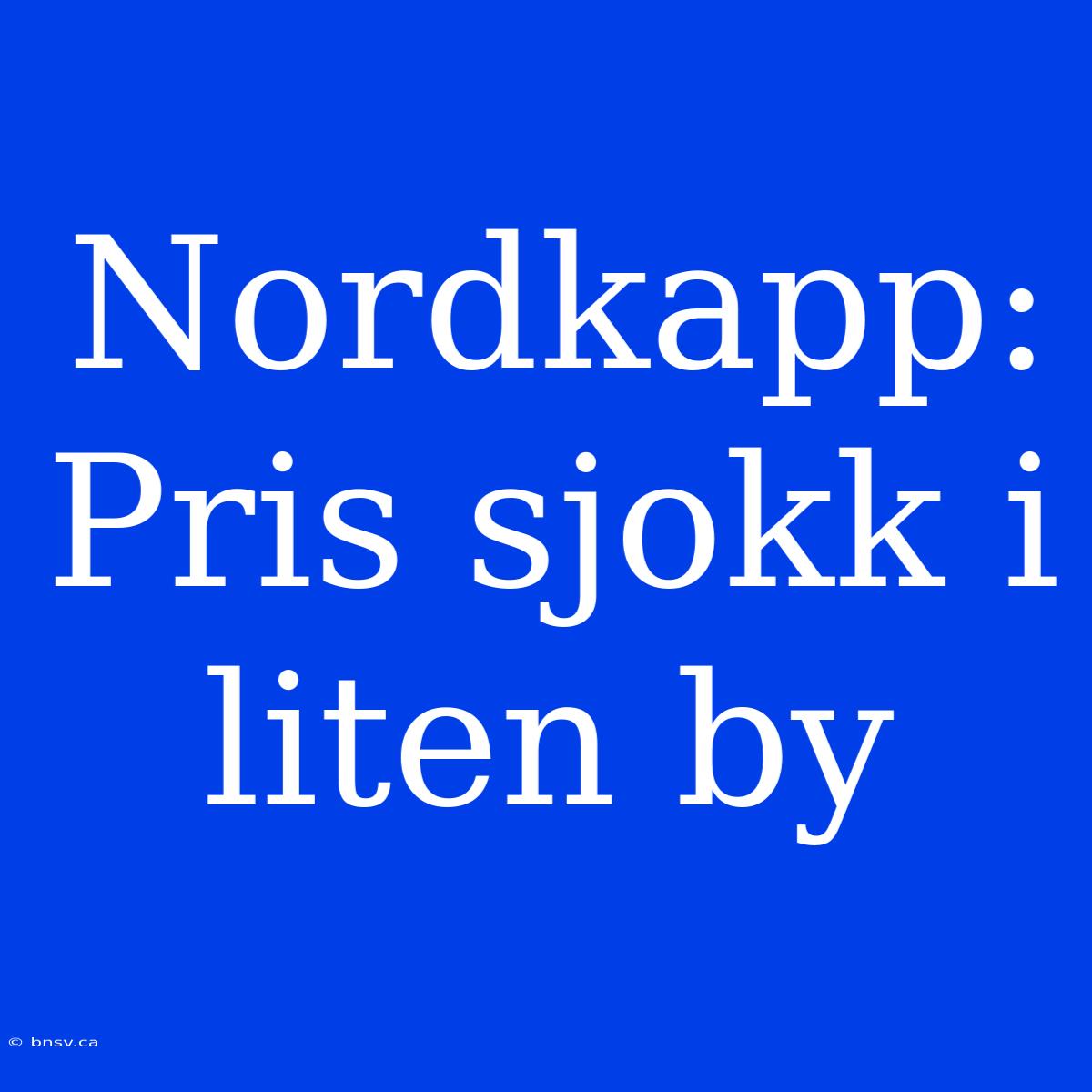 Nordkapp: Pris Sjokk I Liten By