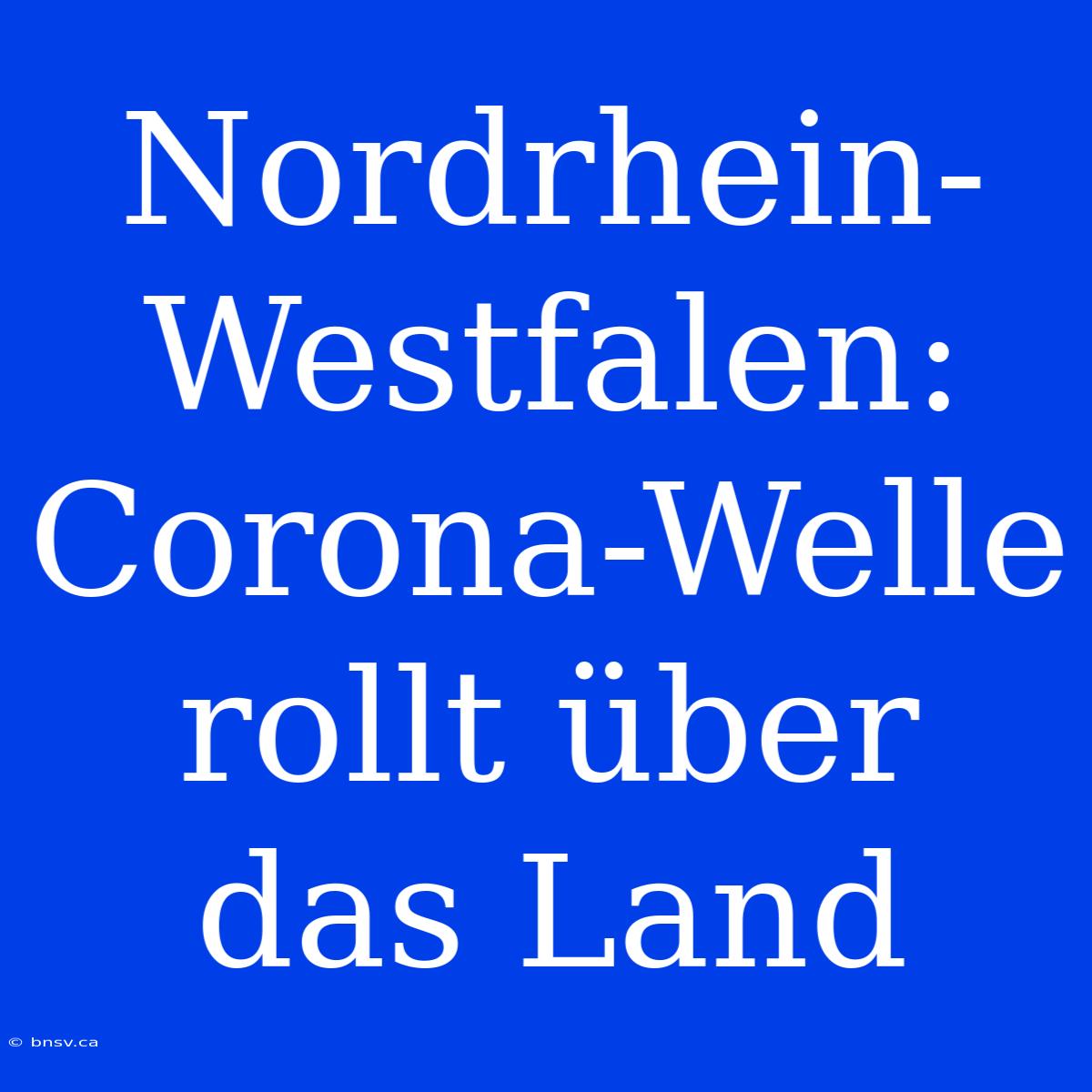 Nordrhein-Westfalen: Corona-Welle Rollt Über Das Land