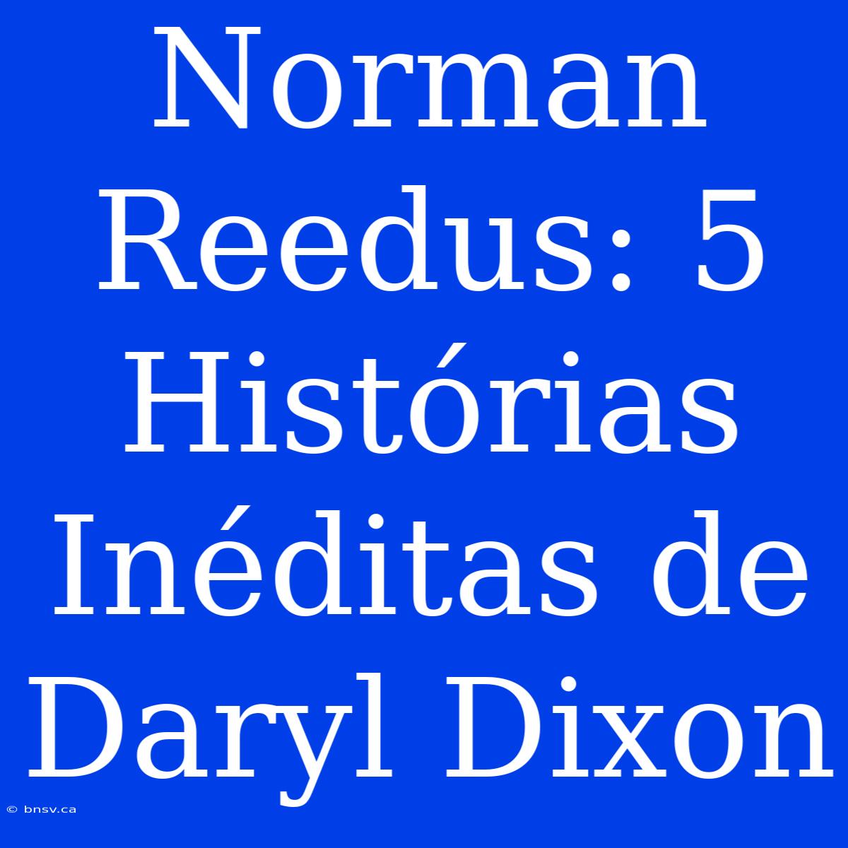 Norman Reedus: 5 Histórias Inéditas De Daryl Dixon