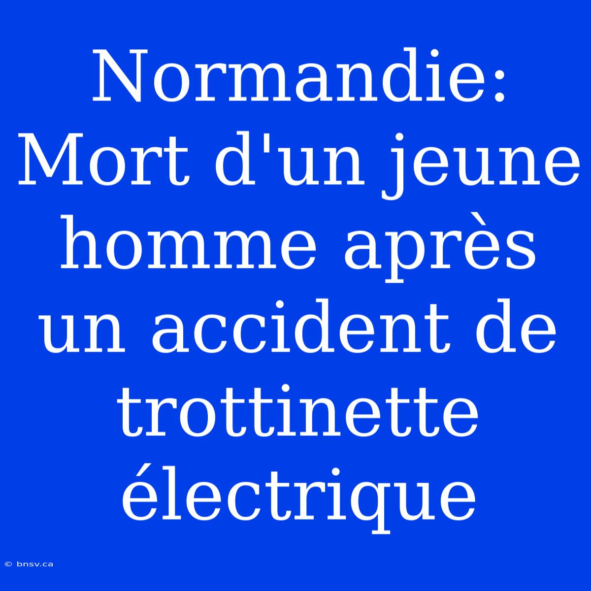 Normandie: Mort D'un Jeune Homme Après Un Accident De Trottinette Électrique