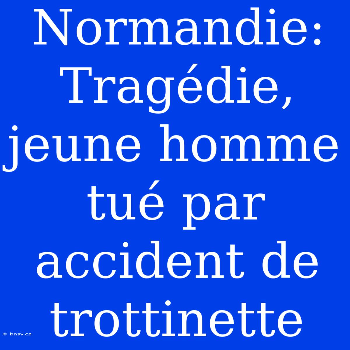 Normandie: Tragédie, Jeune Homme Tué Par Accident De Trottinette