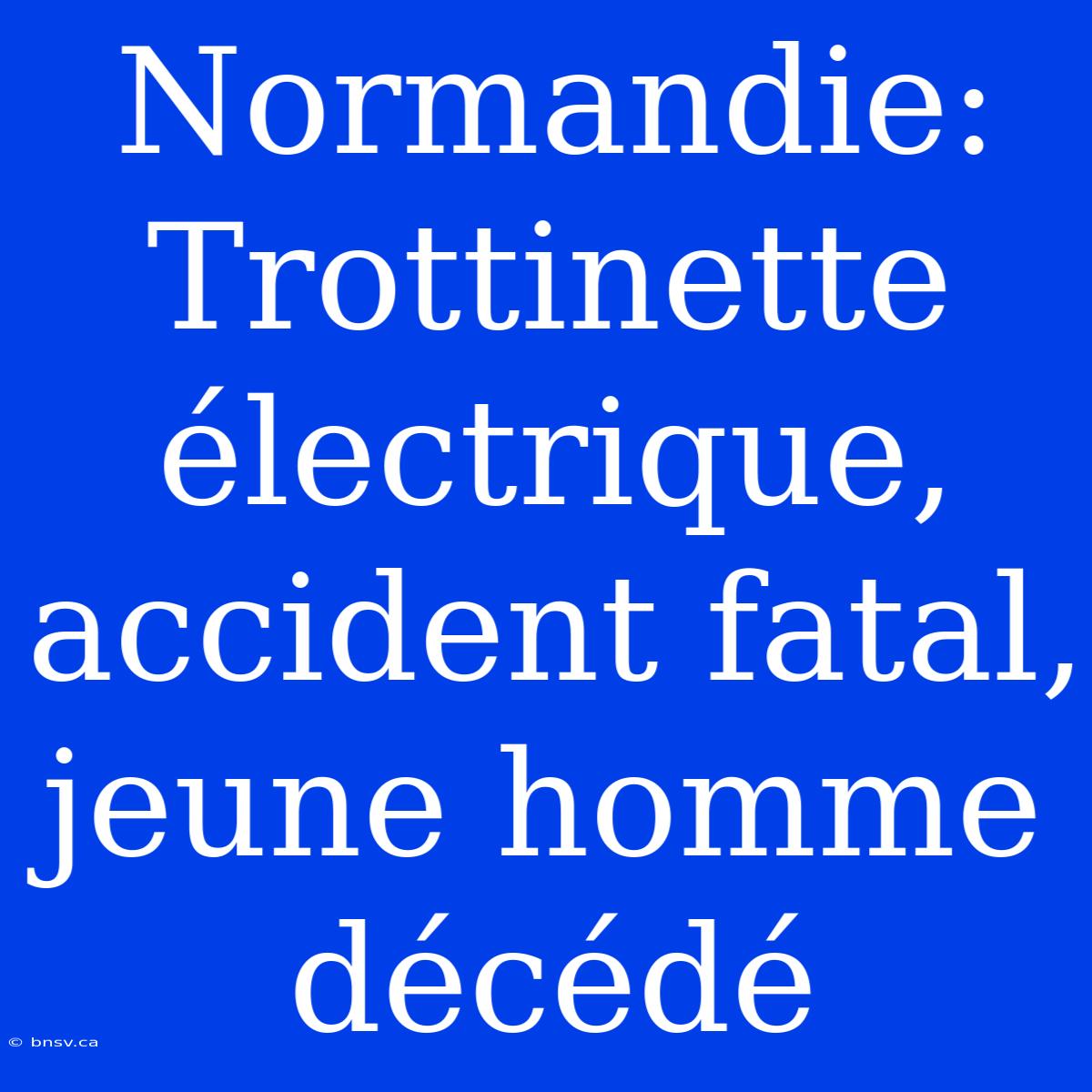 Normandie: Trottinette Électrique, Accident Fatal, Jeune Homme Décédé