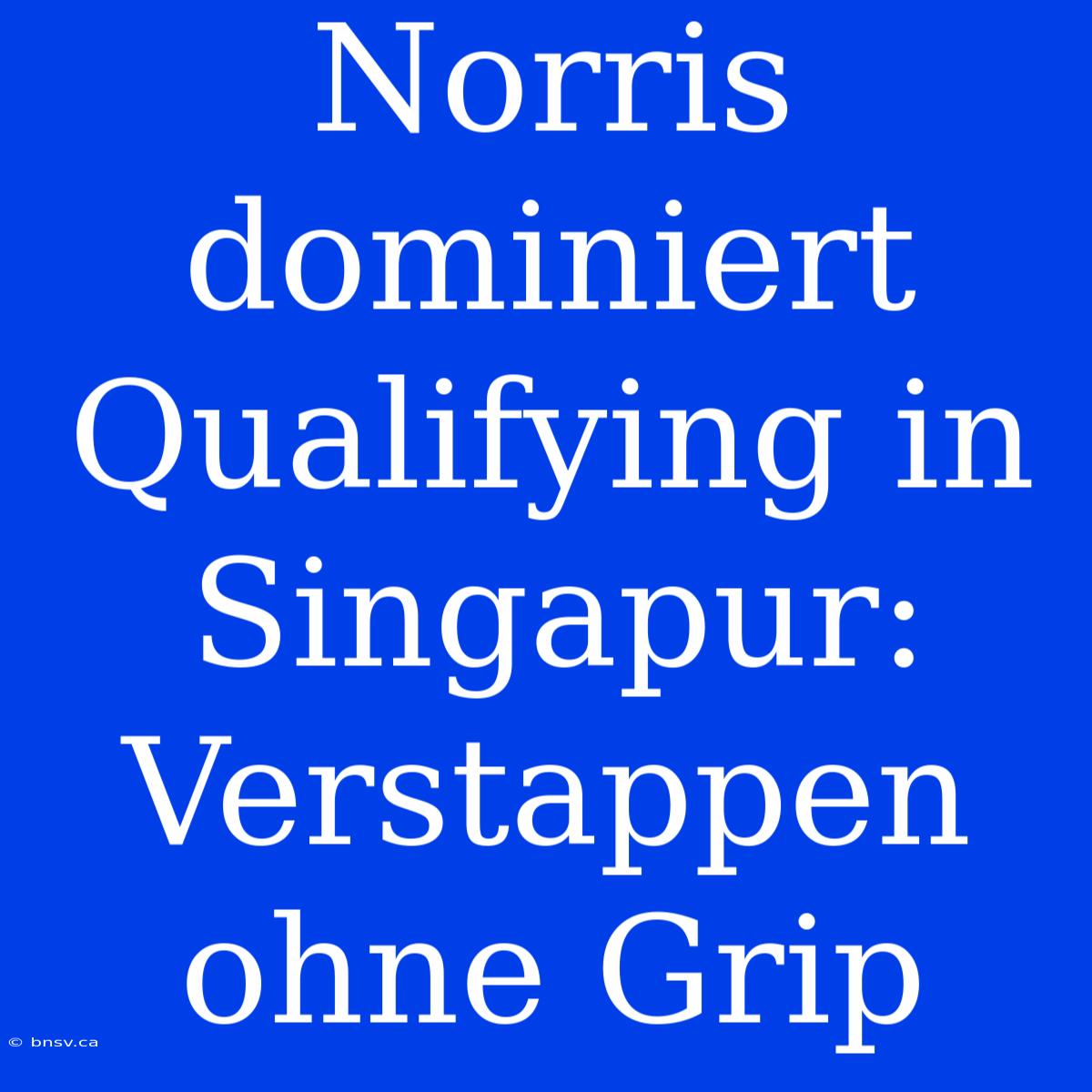 Norris Dominiert Qualifying In Singapur: Verstappen Ohne Grip