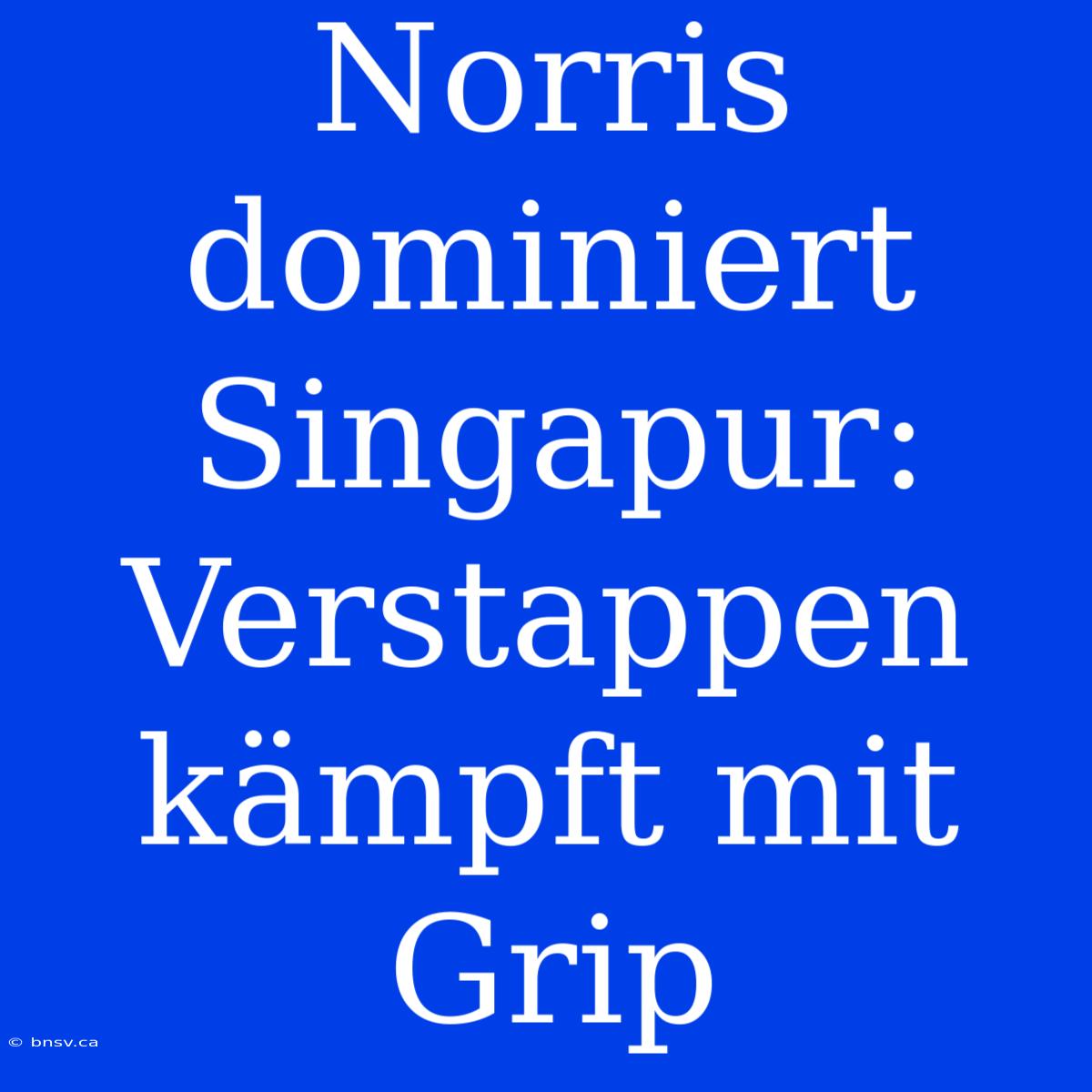 Norris Dominiert Singapur: Verstappen Kämpft Mit Grip