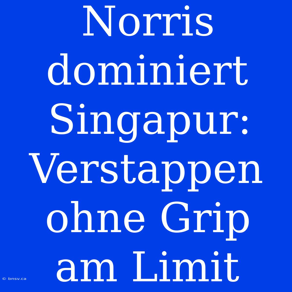 Norris Dominiert Singapur: Verstappen Ohne Grip Am Limit