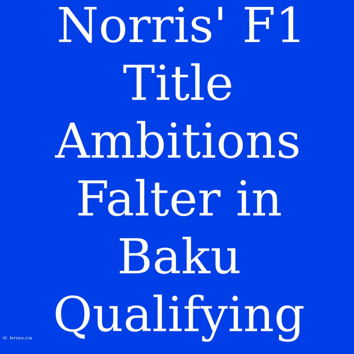 Norris' F1 Title Ambitions Falter In Baku Qualifying