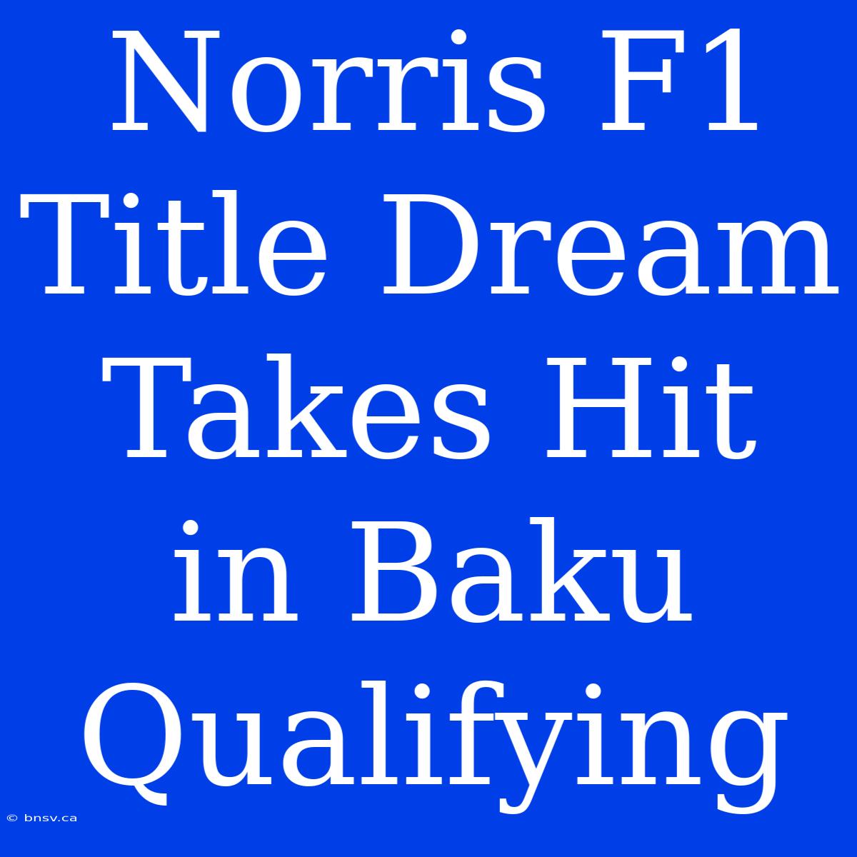 Norris F1 Title Dream Takes Hit In Baku Qualifying