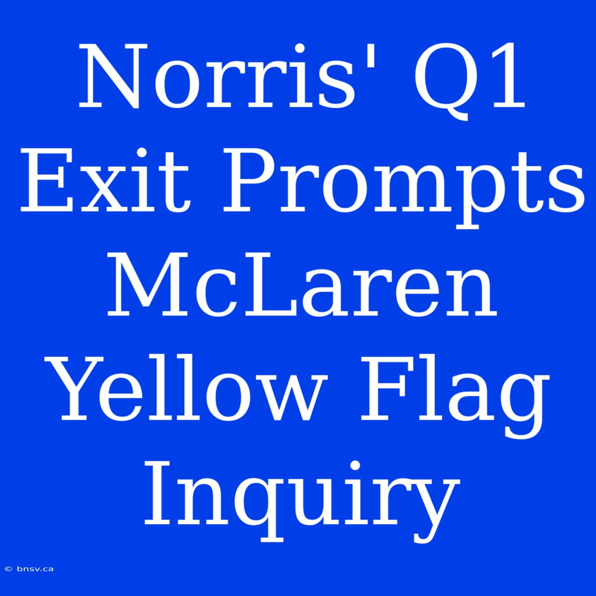 Norris' Q1 Exit Prompts McLaren Yellow Flag Inquiry