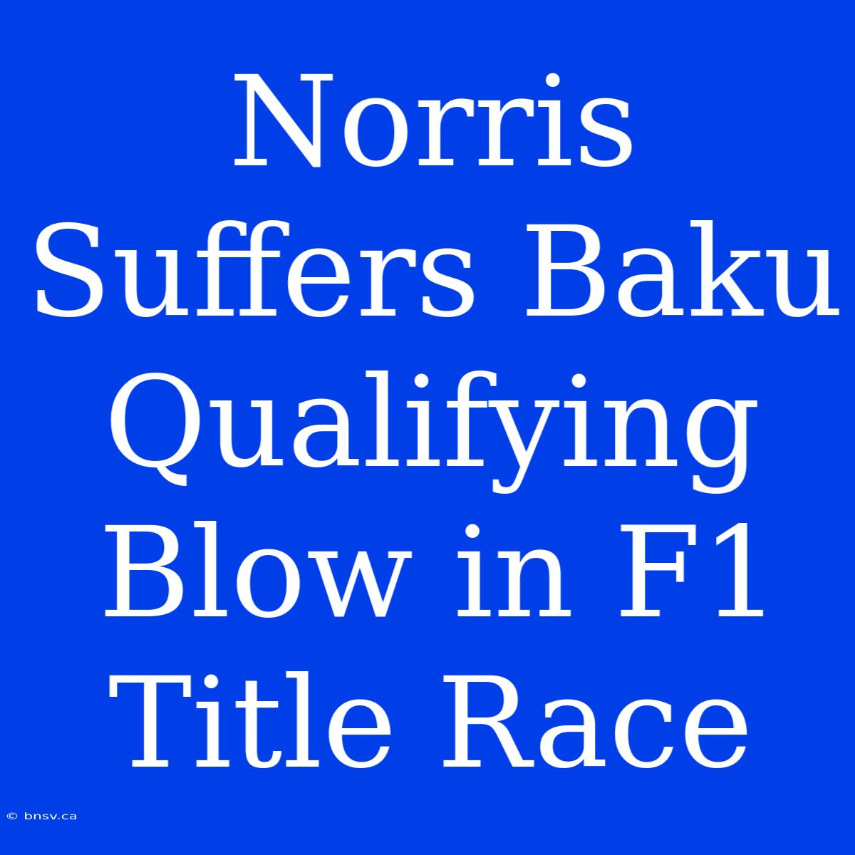 Norris Suffers Baku Qualifying Blow In F1 Title Race