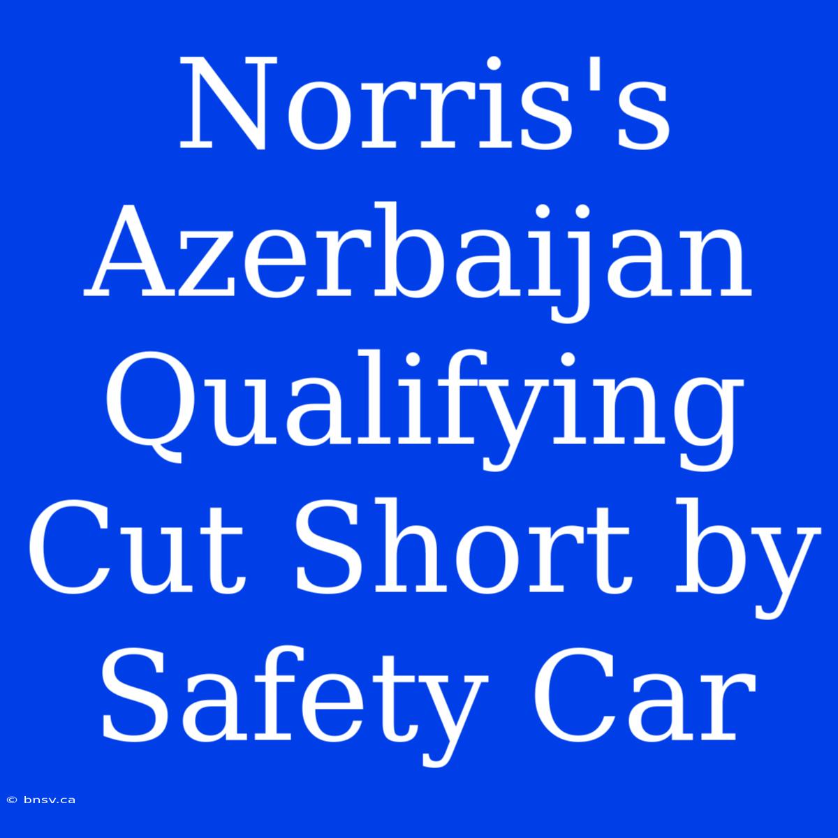 Norris's Azerbaijan Qualifying Cut Short By Safety Car