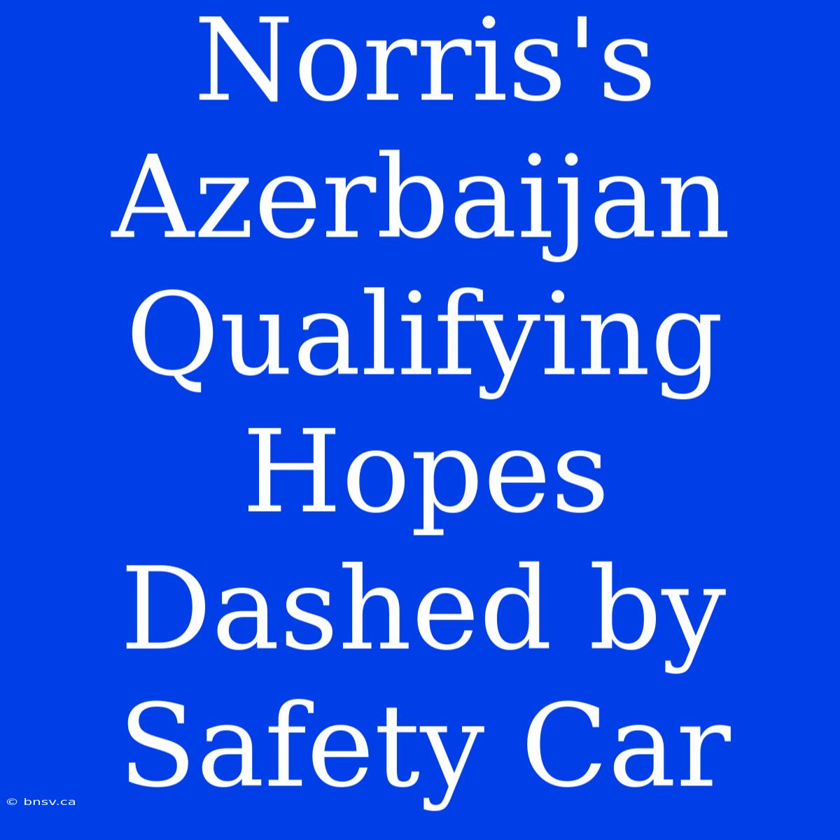 Norris's Azerbaijan Qualifying Hopes Dashed By Safety Car