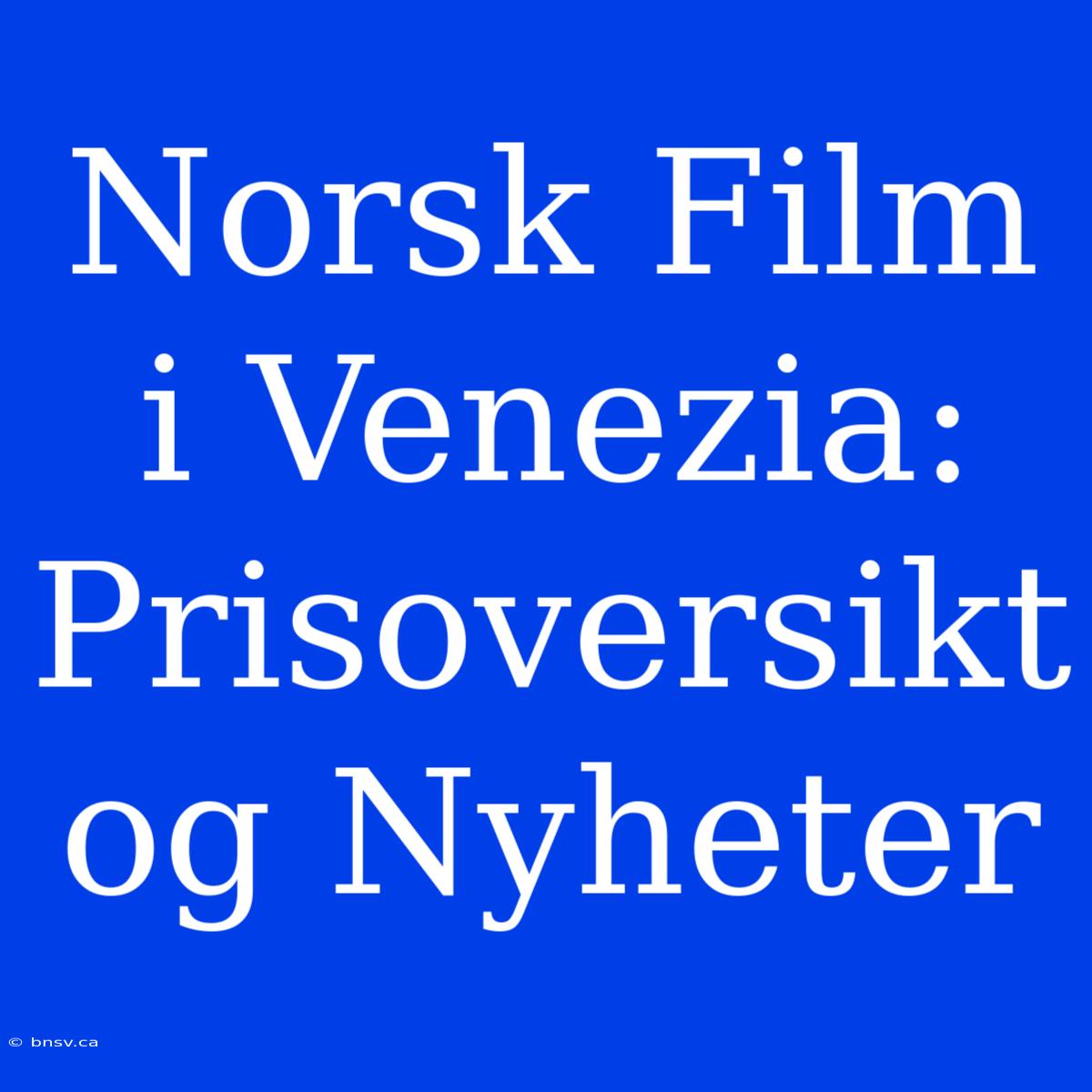 Norsk Film I Venezia: Prisoversikt Og Nyheter