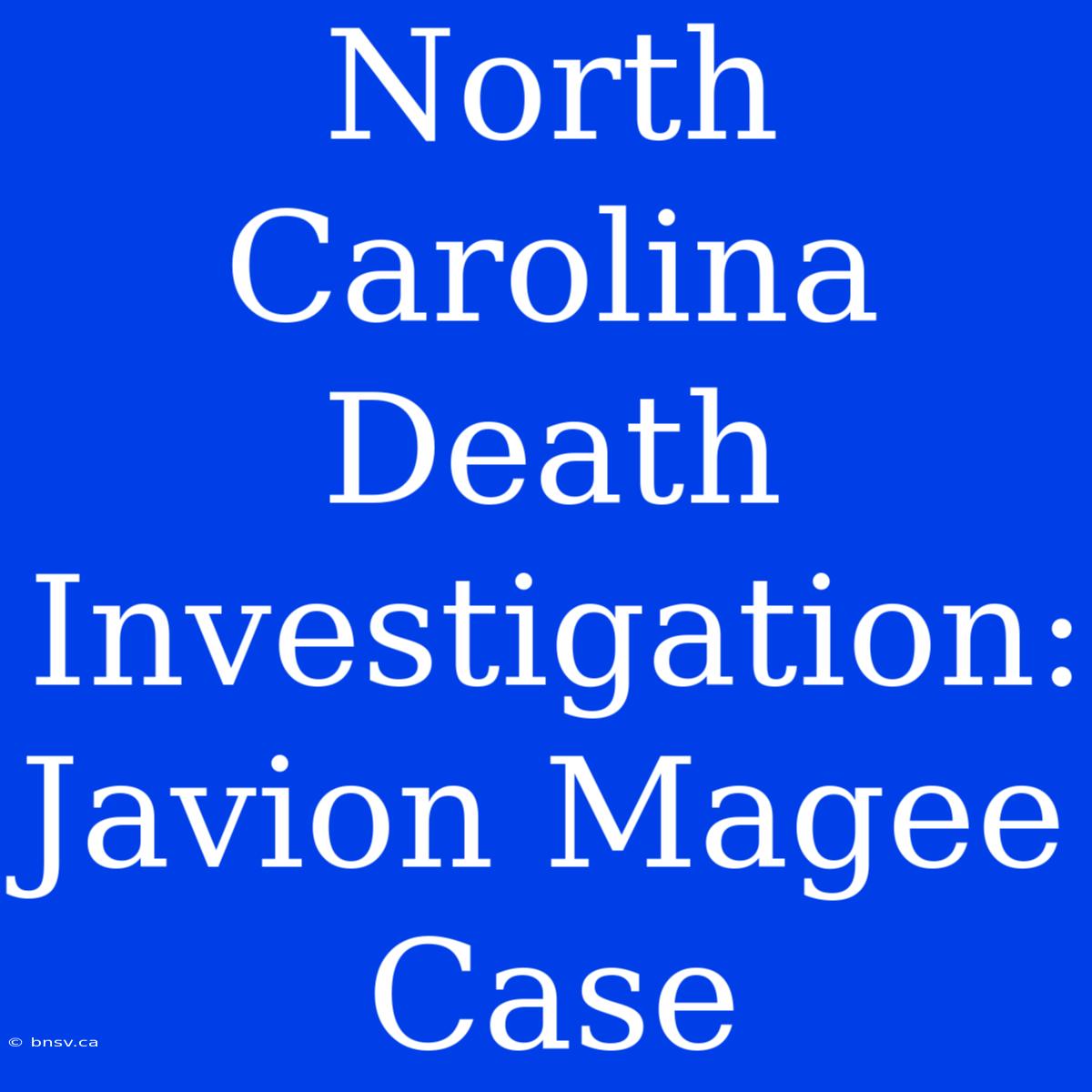 North Carolina Death Investigation: Javion Magee Case