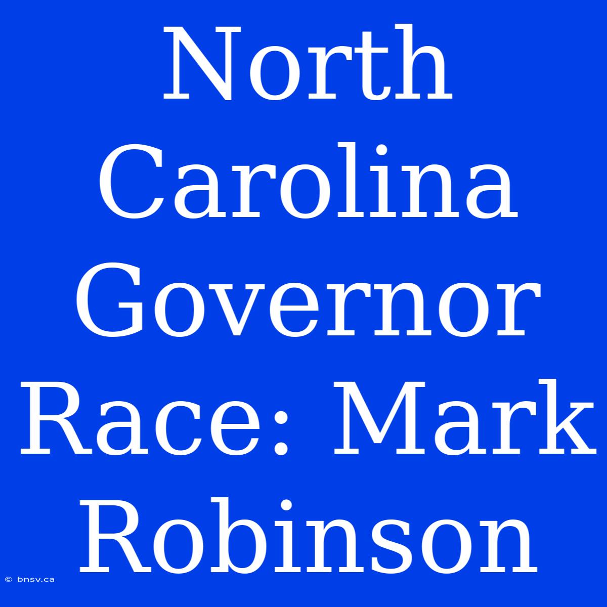 North Carolina Governor Race: Mark Robinson