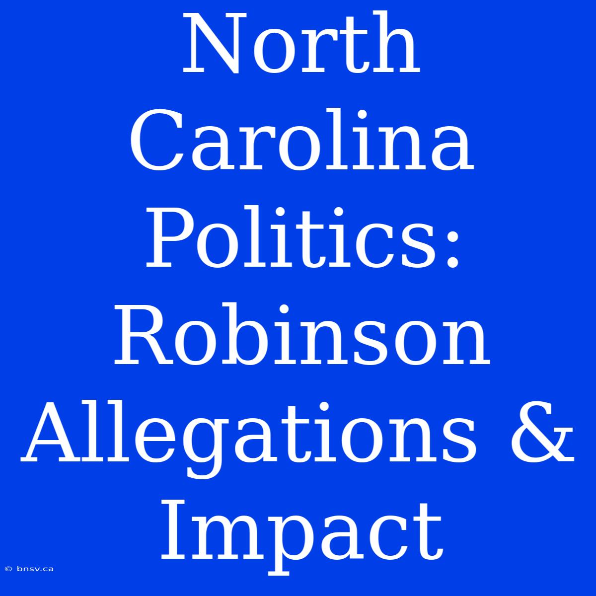 North Carolina Politics: Robinson Allegations & Impact