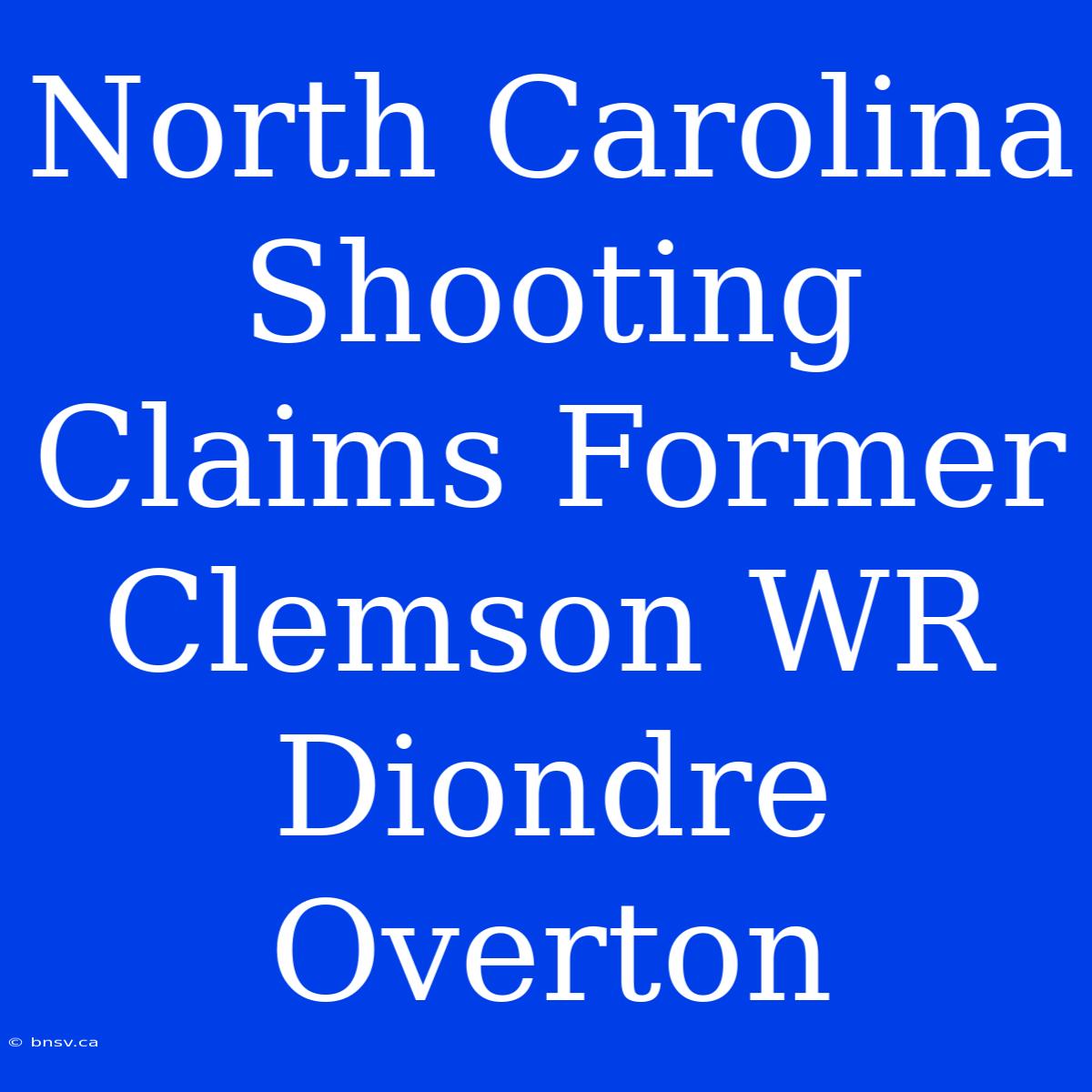 North Carolina Shooting Claims Former Clemson WR Diondre Overton