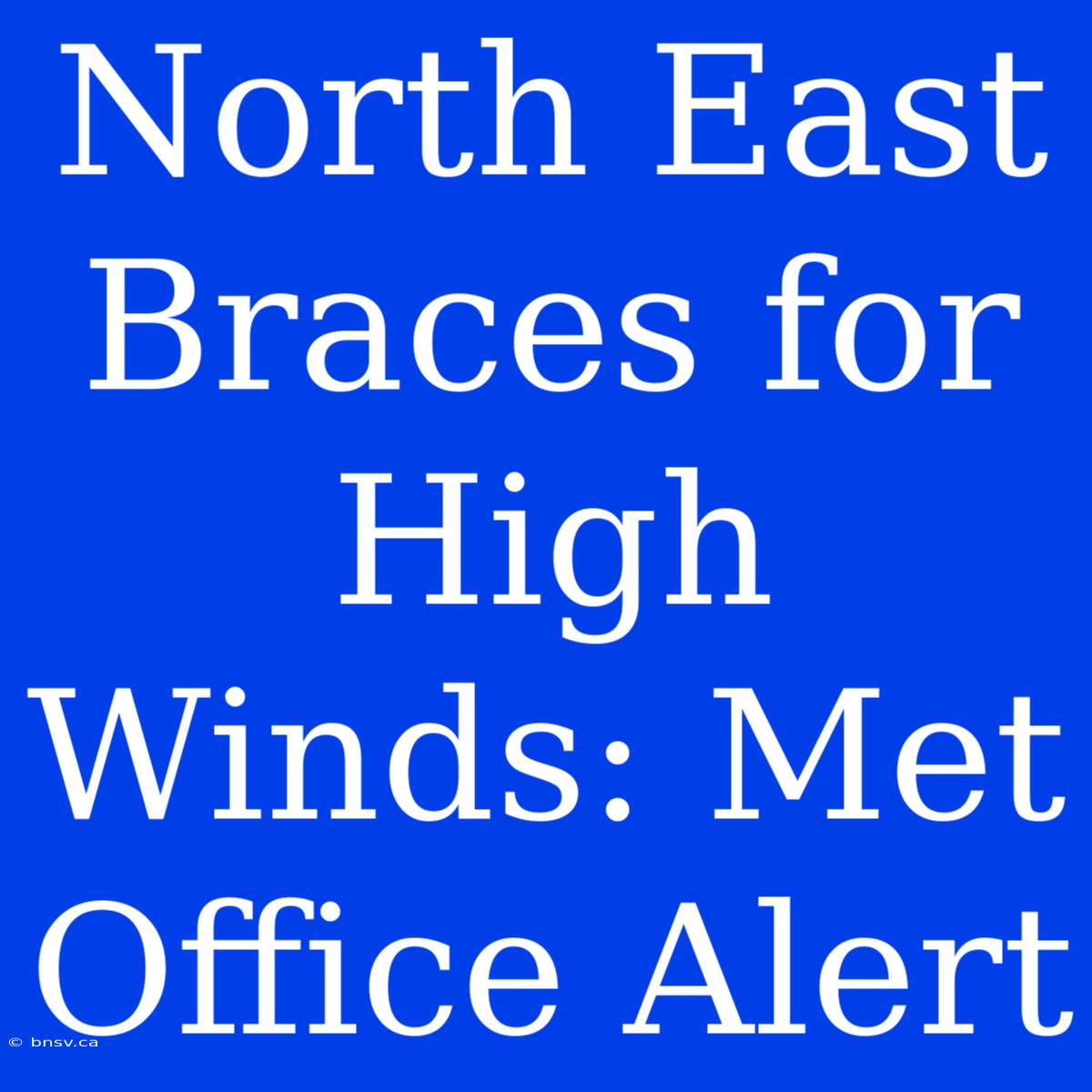 North East Braces For High Winds: Met Office Alert