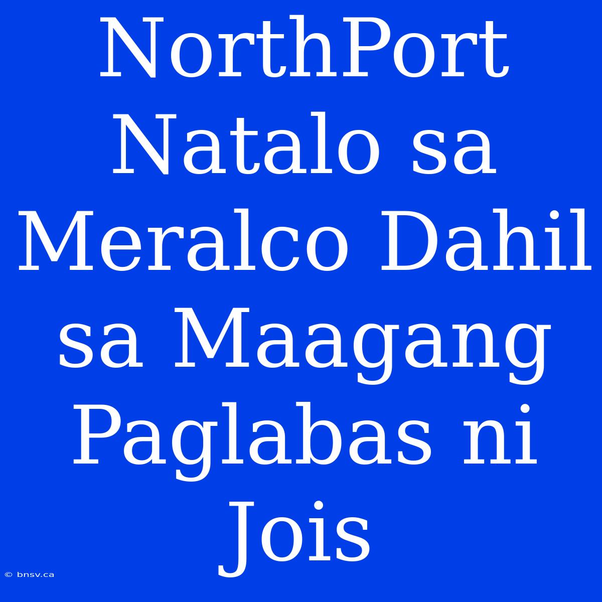 NorthPort Natalo Sa Meralco Dahil Sa Maagang Paglabas Ni Jois