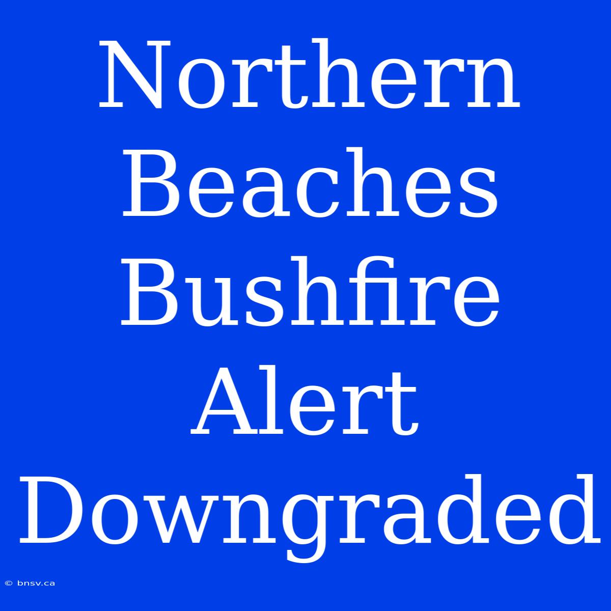 Northern Beaches Bushfire Alert Downgraded