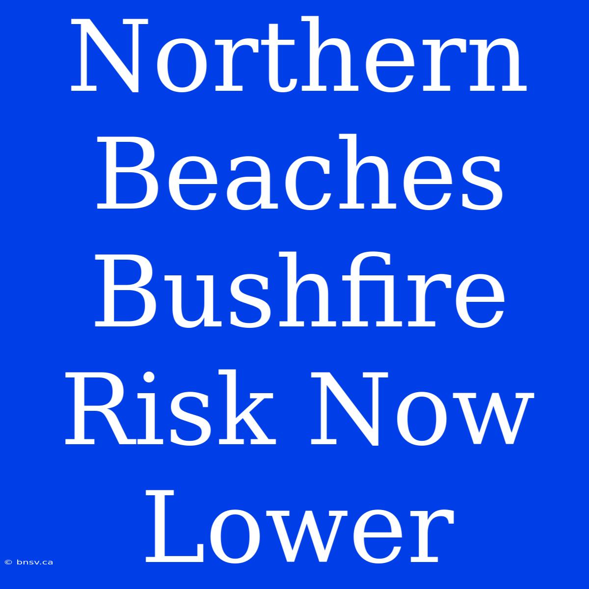 Northern Beaches Bushfire Risk Now Lower