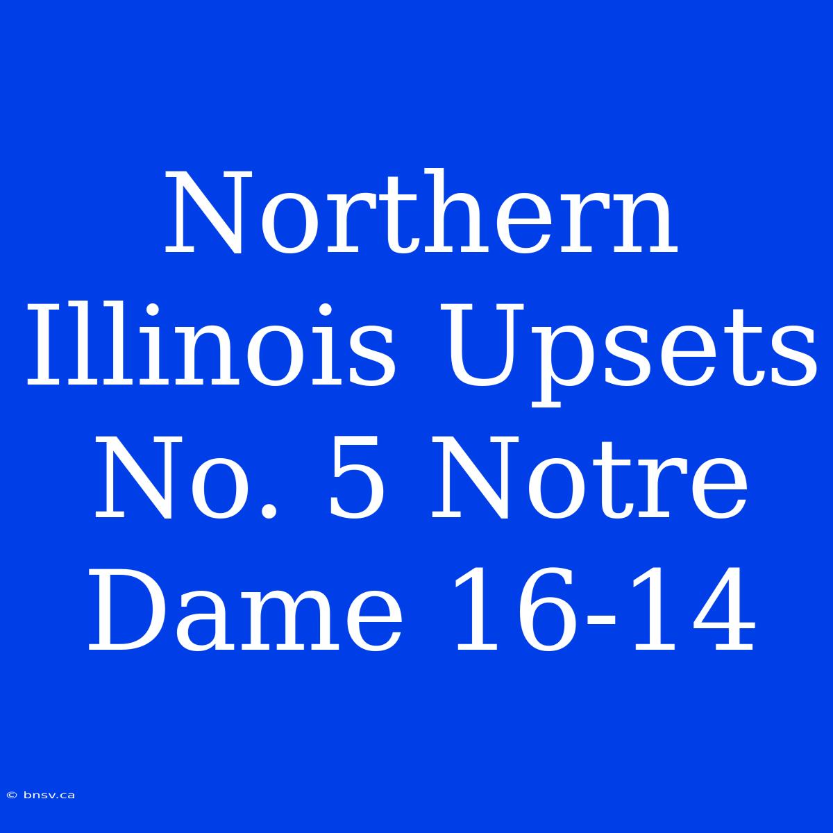 Northern Illinois Upsets No. 5 Notre Dame 16-14