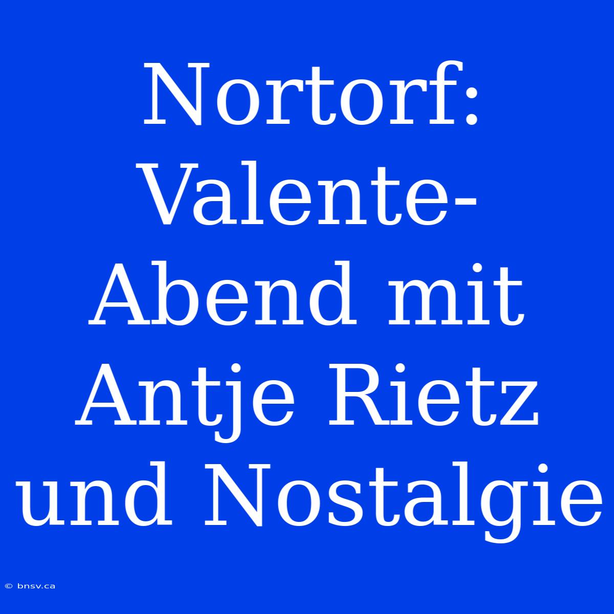 Nortorf: Valente-Abend Mit Antje Rietz Und Nostalgie