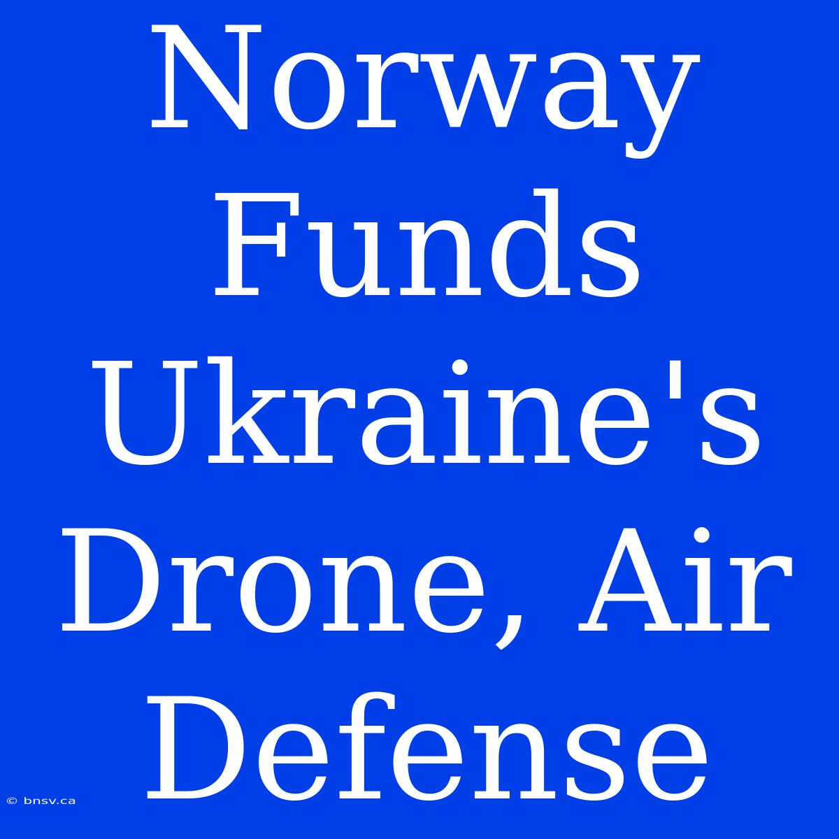 Norway Funds Ukraine's Drone, Air Defense