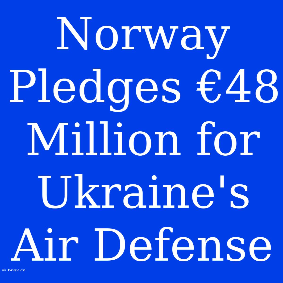 Norway Pledges €48 Million For Ukraine's Air Defense