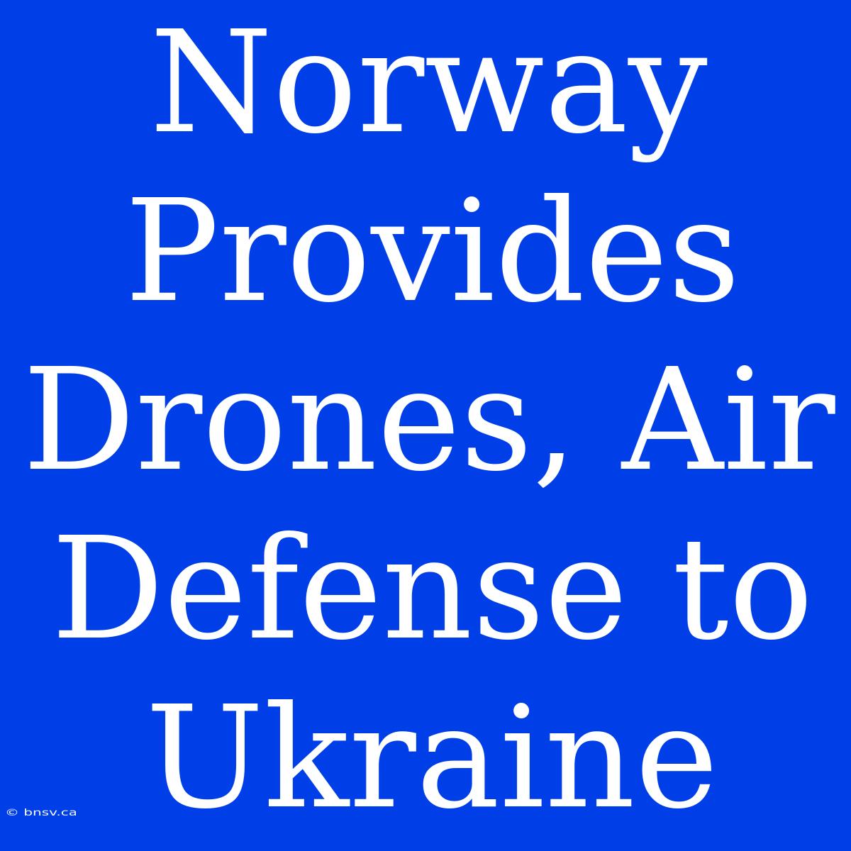 Norway Provides Drones, Air Defense To Ukraine