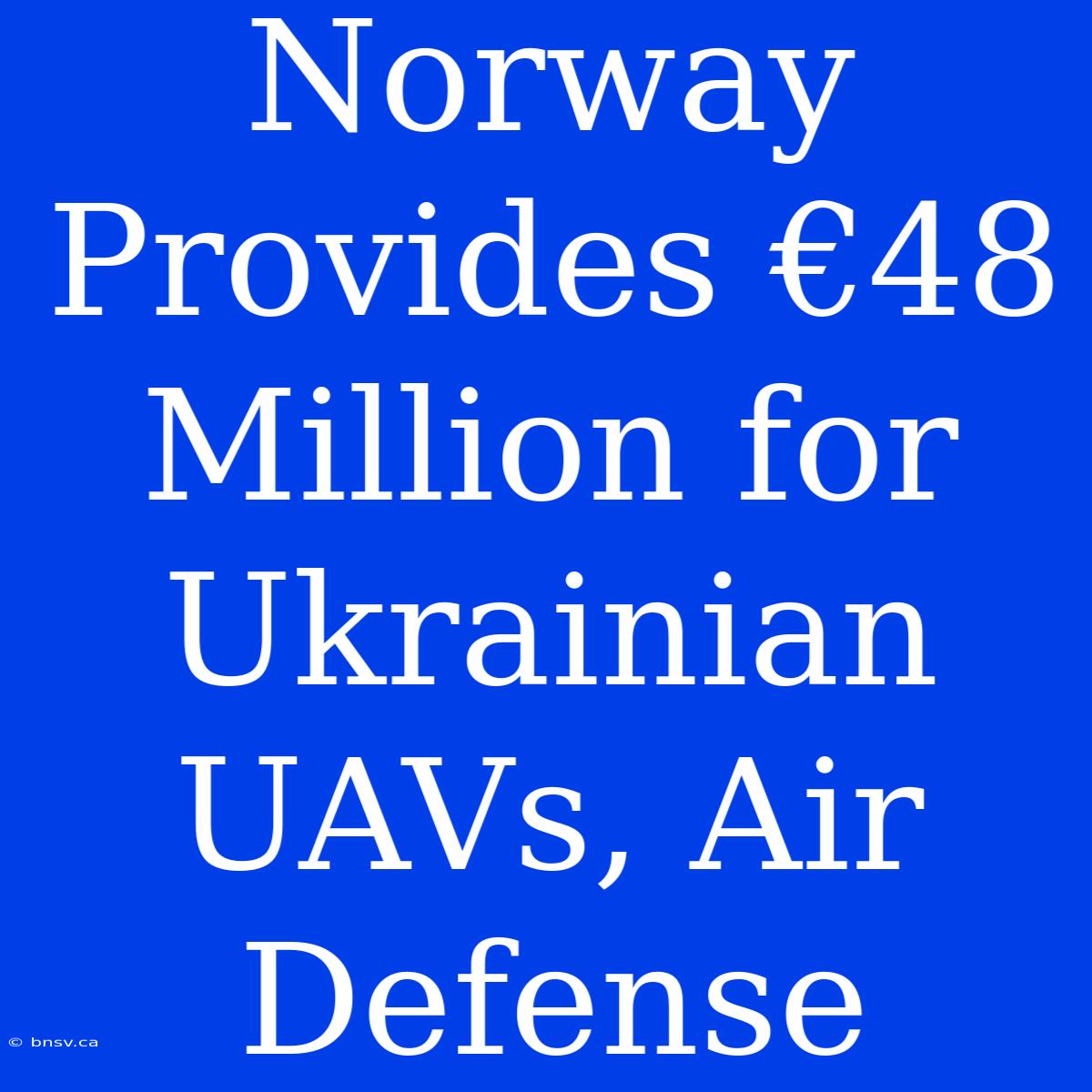 Norway Provides €48 Million For Ukrainian UAVs, Air Defense