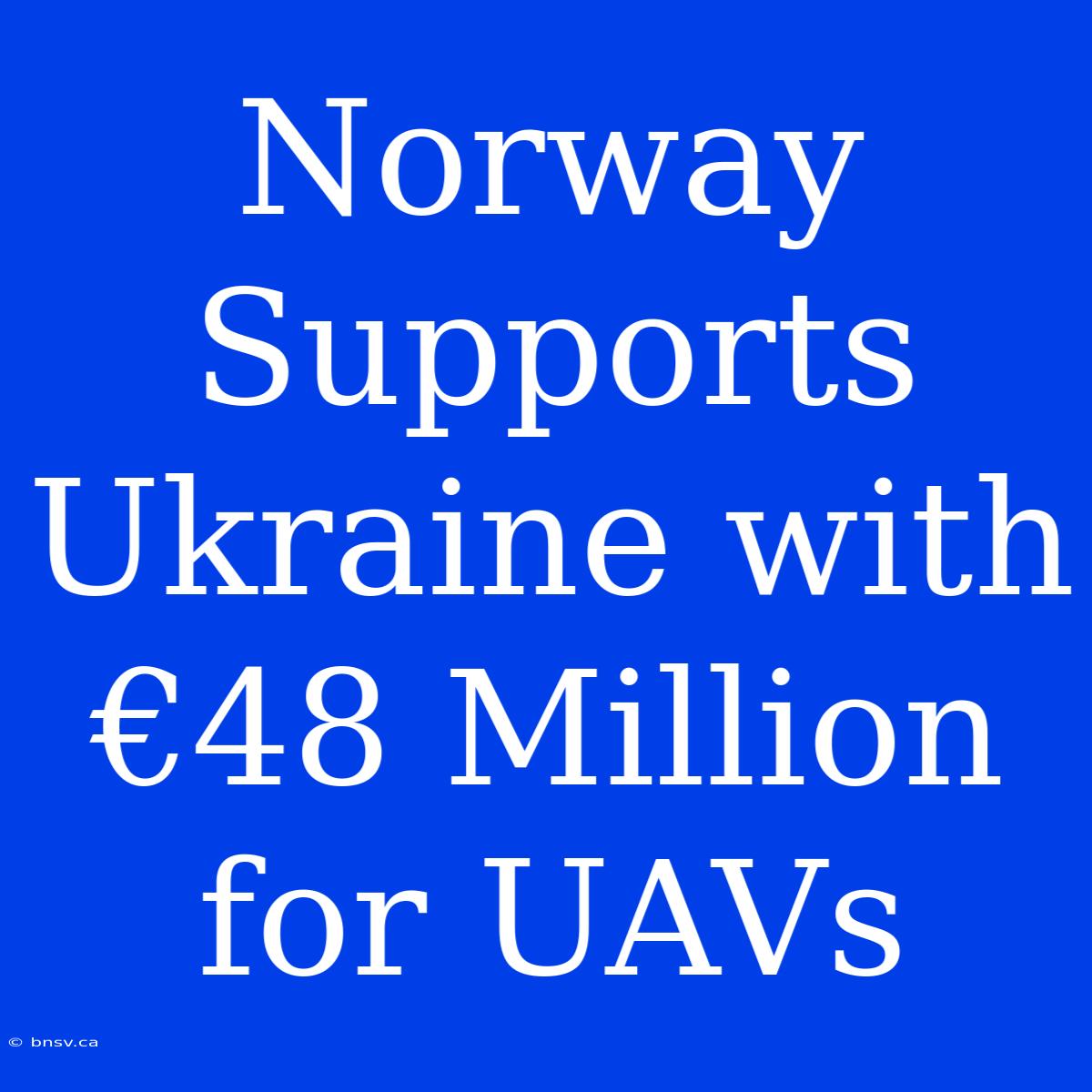 Norway Supports Ukraine With €48 Million For UAVs