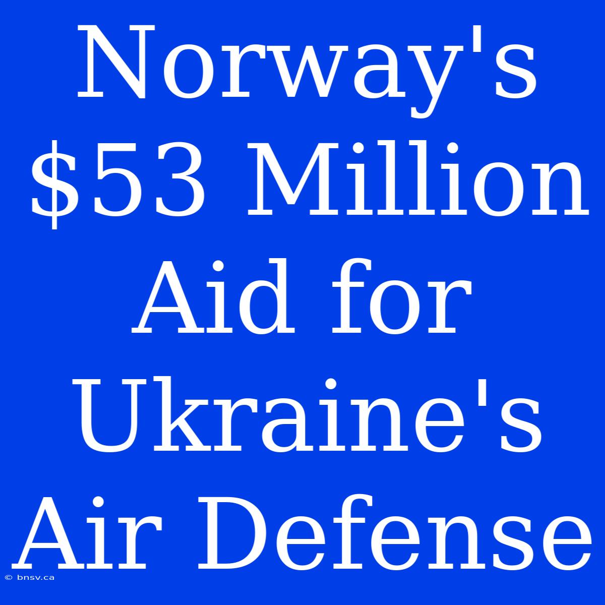 Norway's $53 Million Aid For Ukraine's Air Defense