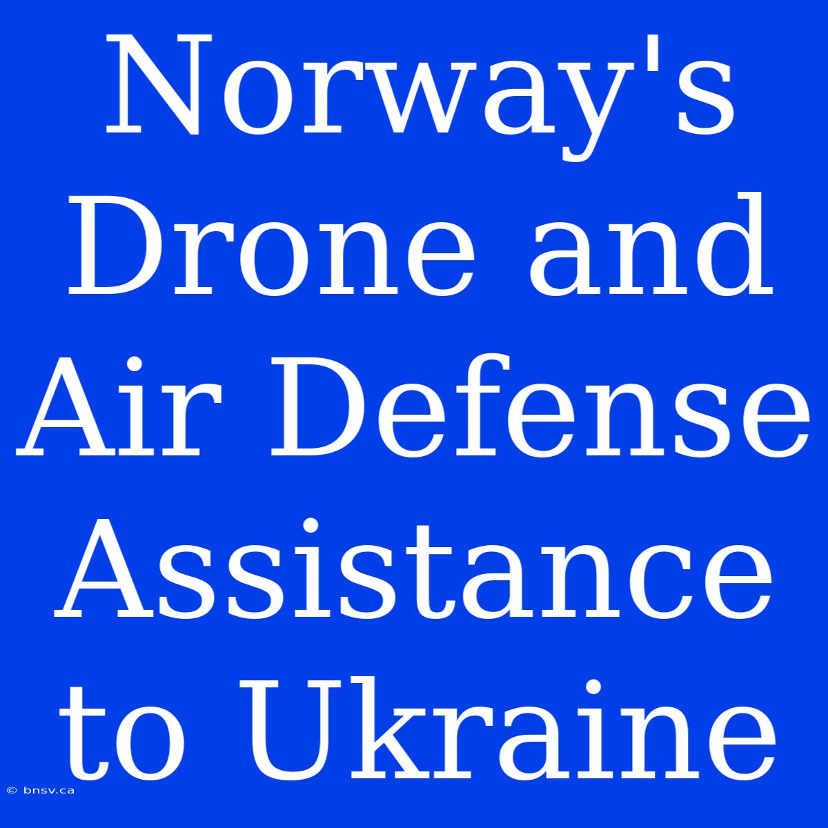 Norway's Drone And Air Defense Assistance To Ukraine