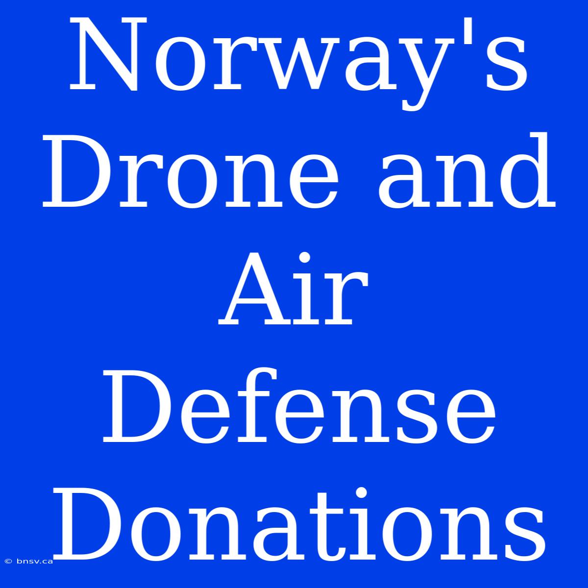 Norway's Drone And Air Defense Donations