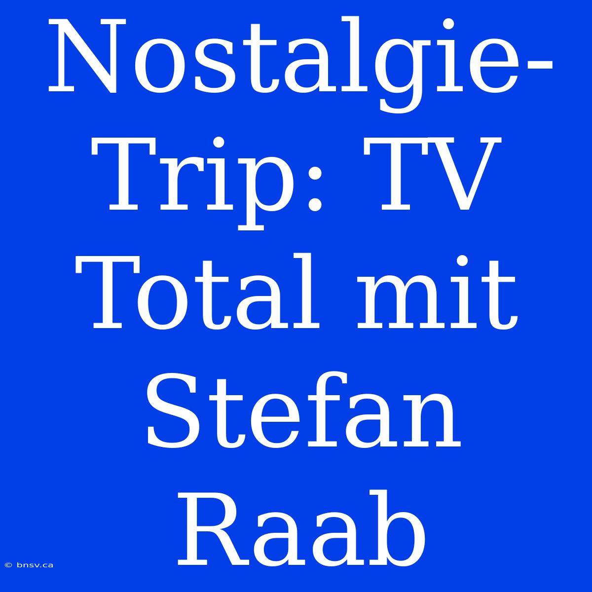 Nostalgie-Trip: TV Total Mit Stefan Raab