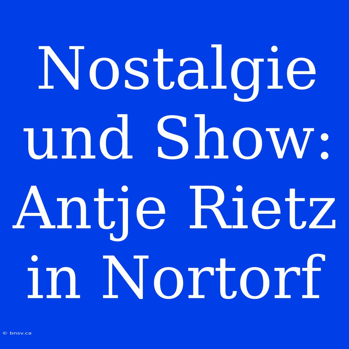 Nostalgie Und Show: Antje Rietz In Nortorf