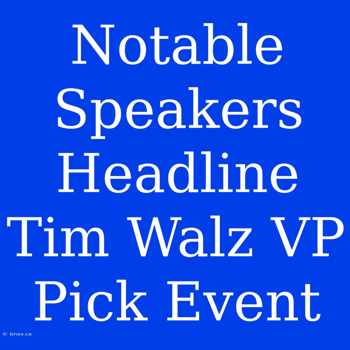 Notable Speakers Headline Tim Walz VP Pick Event