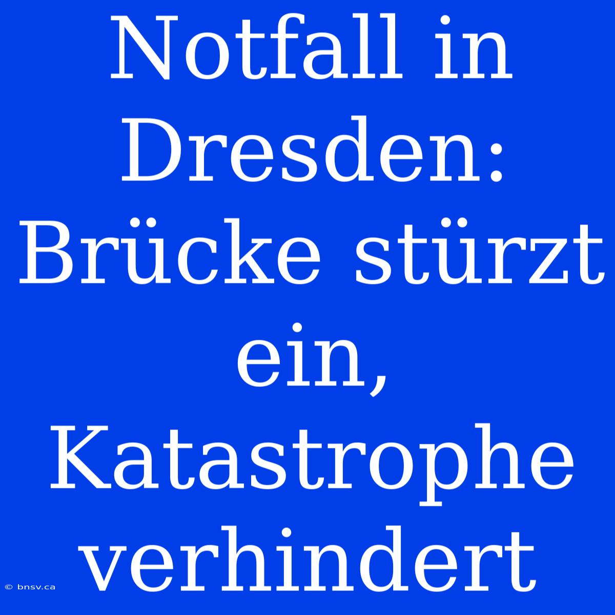 Notfall In Dresden: Brücke Stürzt Ein, Katastrophe Verhindert