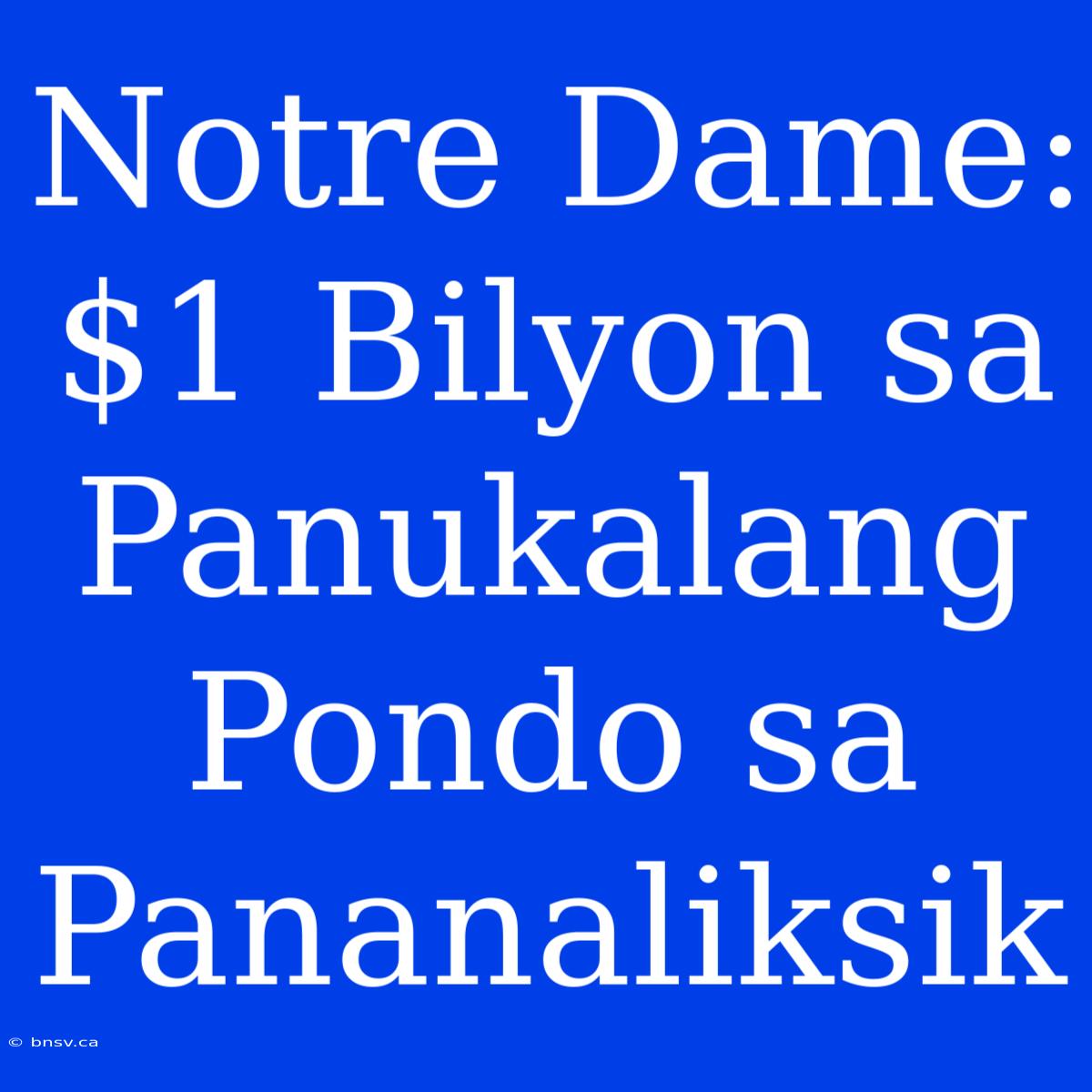 Notre Dame: $1 Bilyon Sa Panukalang Pondo Sa Pananaliksik