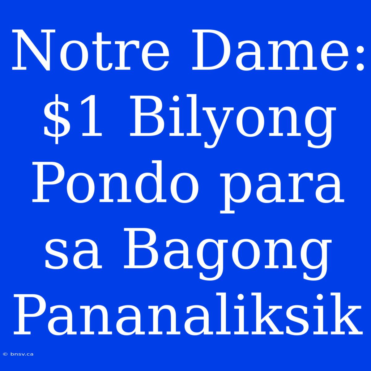 Notre Dame: $1 Bilyong Pondo Para Sa Bagong Pananaliksik