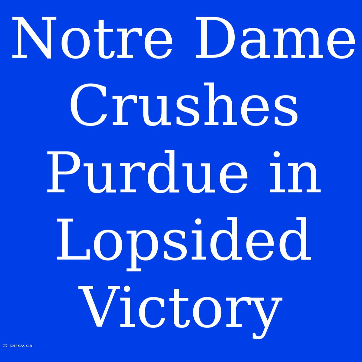 Notre Dame Crushes Purdue In Lopsided Victory