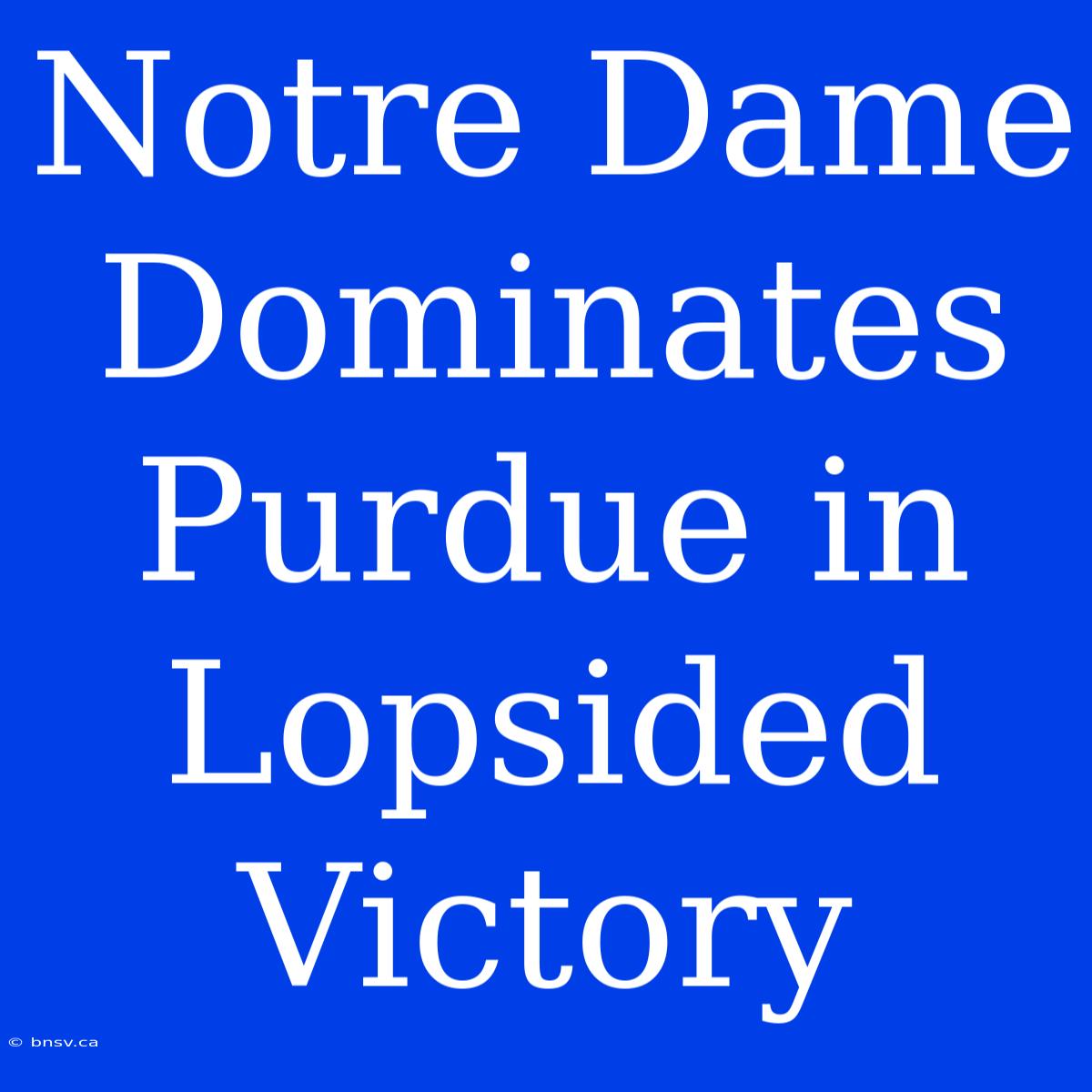 Notre Dame Dominates Purdue In Lopsided Victory