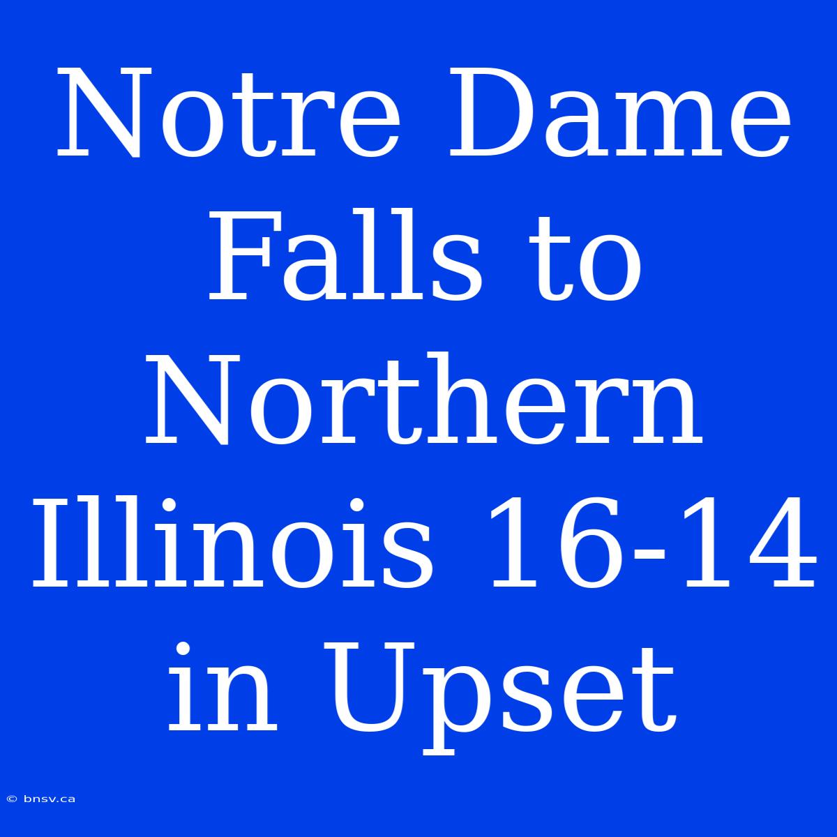 Notre Dame Falls To Northern Illinois 16-14 In Upset