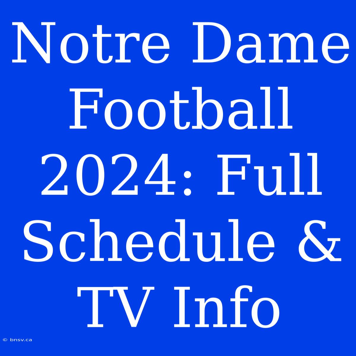 Notre Dame Football 2024: Full Schedule & TV Info