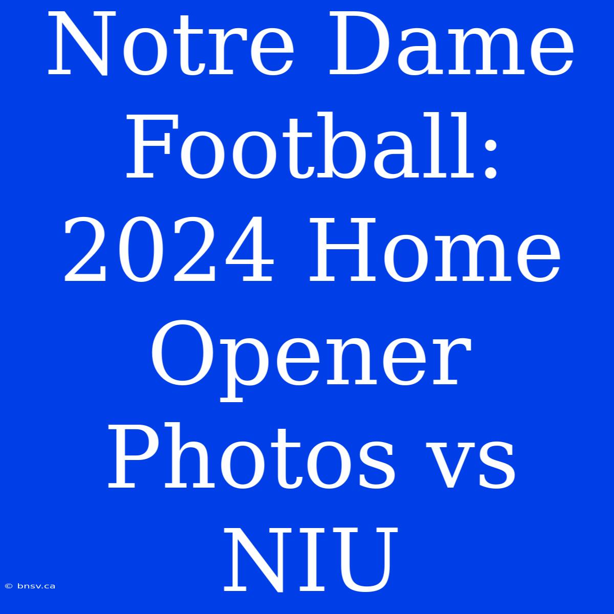 Notre Dame Football: 2024 Home Opener Photos Vs NIU