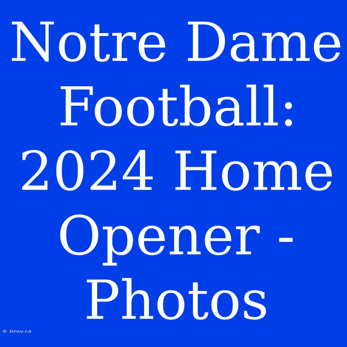 Notre Dame Football: 2024 Home Opener - Photos