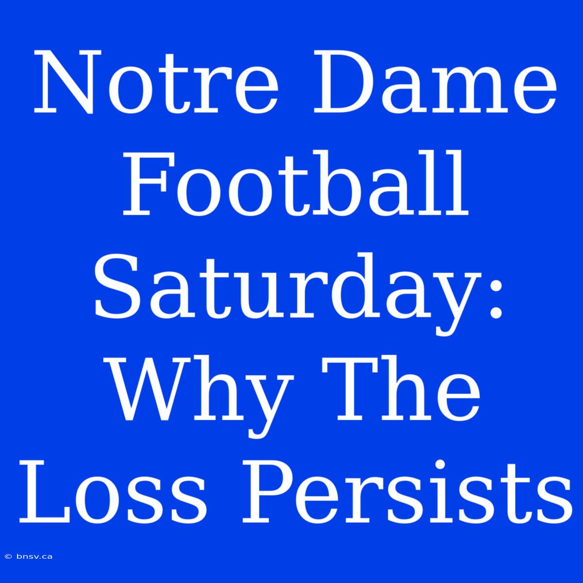 Notre Dame Football Saturday: Why The Loss Persists