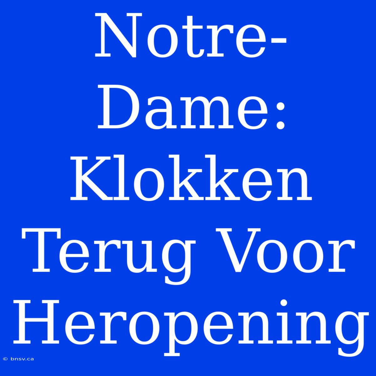 Notre-Dame: Klokken Terug Voor Heropening