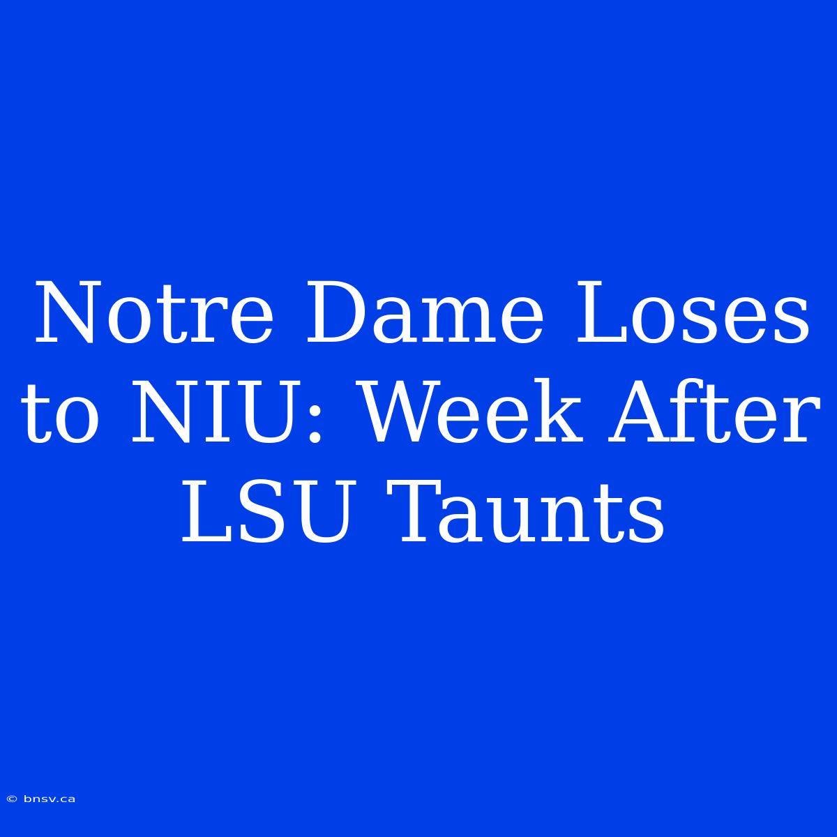 Notre Dame Loses To NIU: Week After LSU Taunts